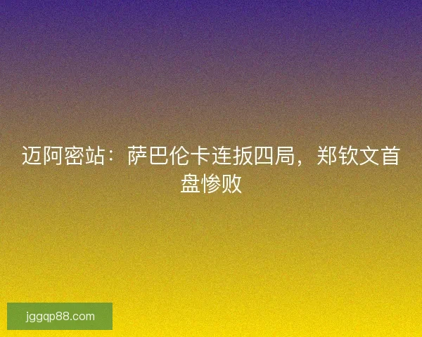 迈阿密站：萨巴伦卡连扳四局，郑钦文首盘惨败